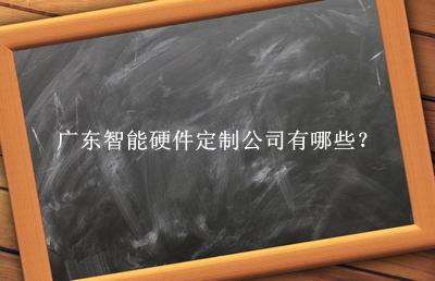 廣東智能硬件定制公司